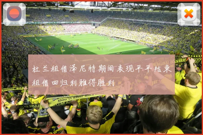 杜兰租借泽尼特期间表现平平结束租借回归利雅得胜利