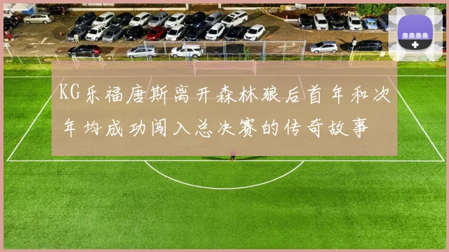 KG乐福唐斯离开森林狼后首年和次年均成功闯入总决赛的传奇故事